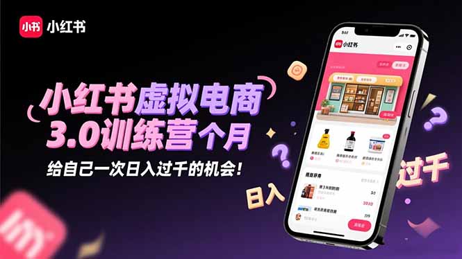 （16512期）小红书虚拟电商3.0训练营：2025最后1个月，给自己一次日入过千的机会！|无忧资源社