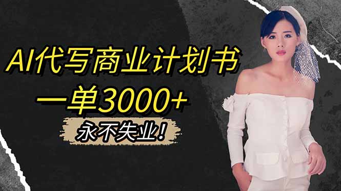 （16527期）AI代写商业计划书，一单3000+，提供接单渠道，主打长期稳定，永不失业|无忧资源社