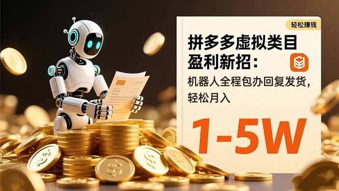 （16529期）拼多多虚拟类目盈利新招：机器人全程包办回复发货，轻松月入 1-5W|无忧资源社