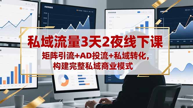 （16483期）私域流量3天2夜线下课，矩阵引流+AD投流+私域转化，构建完整私域商业模式|无忧资源社