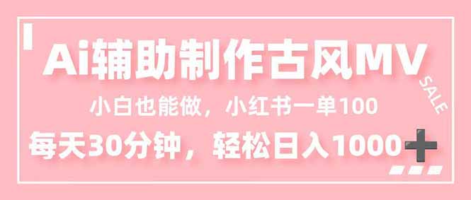 (16676期)小白也能做!AI辅助制作古风MV,小红薯一单100,每天30分钟轻松日入1000+|无忧资源社
