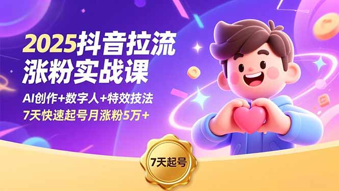 （16678期）2025抖音拉流涨粉实战课，AI创作+数字人+特效技法，7天快速起号月涨粉5万+|无忧资源社