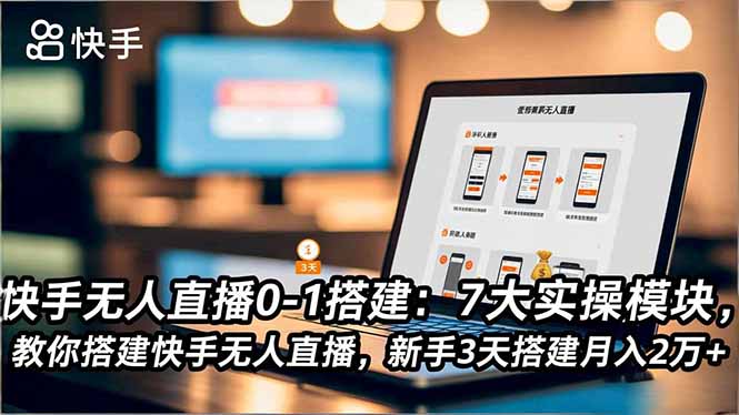 （16694期）快手无人直播0-1搭建：7大实操模块，教你搭建快手无人直播，新手3天搭建月入2万+|无忧资源社