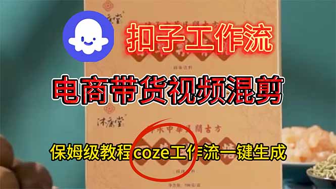 （16669期）电商带货视频一键混剪，保姆级都系COZE工作流一键生成|无忧资源社
