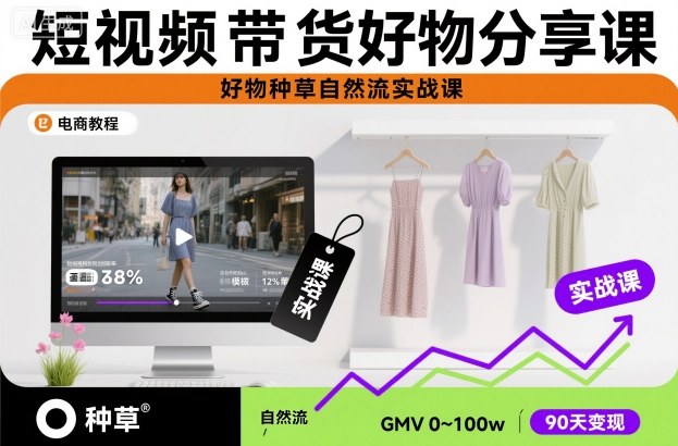 短视频带货好物分享课，好物种草自然流实战课|无忧资源社