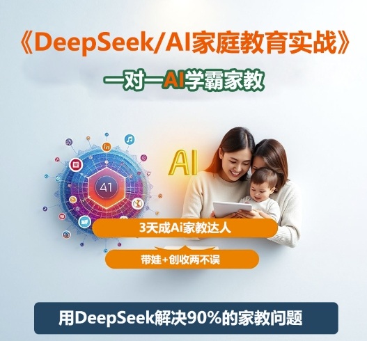 DeepSeek+Al家庭教育实战，一对一AI学霸家教，3天成Ai家教达人，带娃+创收两不误|无忧资源社