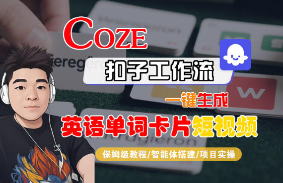 Coze扣子智能体工作流一键生成“英语单词卡片“短视频，全流程保姆级教学|无忧资源社