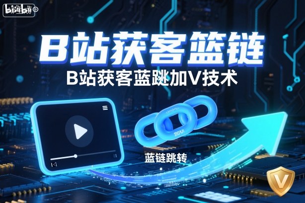 B站获客篮链跳转加V技术，B站获客蓝链跳转技术|无忧资源社