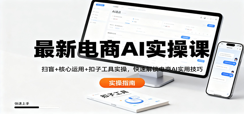 最新电商AI实操课：扫盲+核心运用+扣子工具实操，快速解锁电商AI实用技巧|无忧资源社