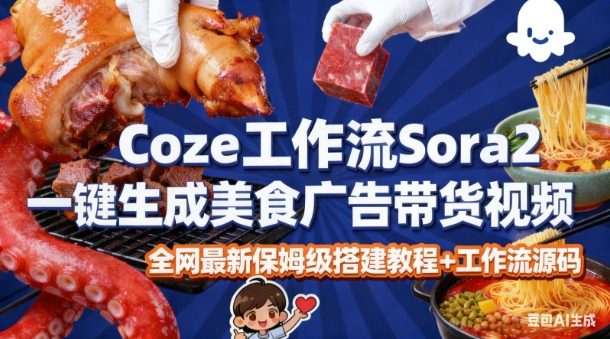 coze扣子智能体sora2一键生成美食广告高端视频工作流保姆级拆解教程，无需剪辑，无需拍摄|无忧资源社