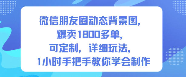 微信朋友圈动态背景图，爆卖1800多单，可定制，详细的玩法，1小时手把手教你学会制作【第一期】|无忧资源社