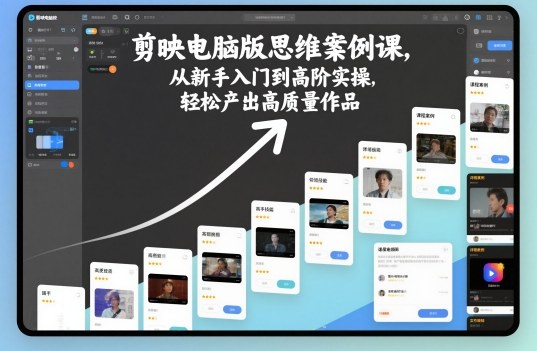 剪映电脑版思维案例课，从新手入门到高阶实操，轻松产出高质量作品|无忧资源社