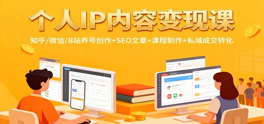 个人IP内容变现课：知乎/微信/B站养号创作+SEO文章+课程制作+私域成交转化|无忧资源社