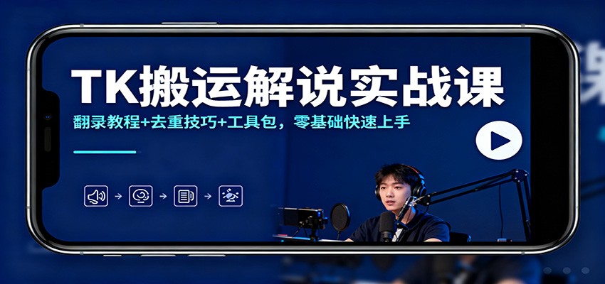 TK搬运解说实战课：翻录教程+去重技巧+工具包，零基础快速上手|无忧资源社
