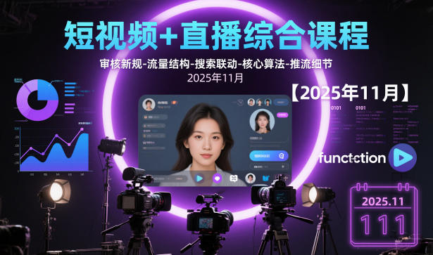 短视频+直播综合课程【2025年11月】,审核新规-流量结构-搜索联动-核心算法-推流细节|无忧资源社