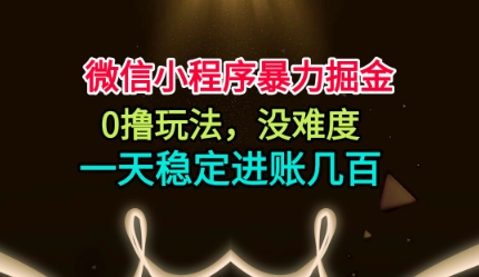 微信小程序暴力掘金，0撸玩法，没难度，一天稳定进账几张【揭秘】|无忧资源社