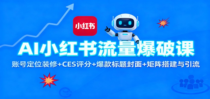 AI小红书流量爆破课：账号定位装修+CES 评分+爆款标题封面+矩阵搭建与引流|无忧资源社