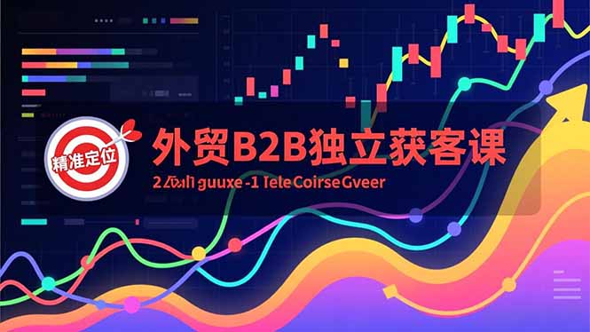 （16856期）外贸B2B独立获客课，Facebook主页搭建、消息互动广告、精准定位，打造高询盘系统|无忧资源社
