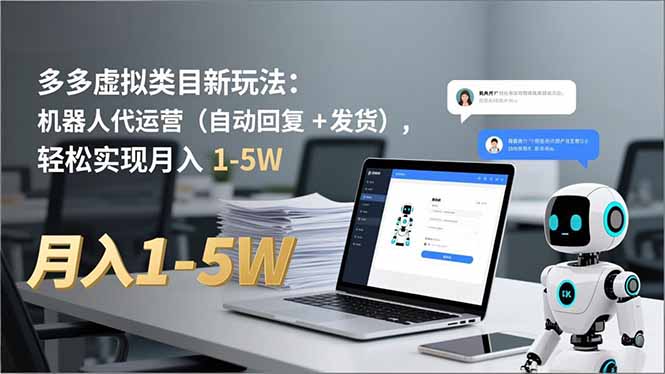 (16840期)多多 虚拟类目新玩法:机器人代运营(自动回复 + 发货),轻松实现月入 1-5W|无忧资源社