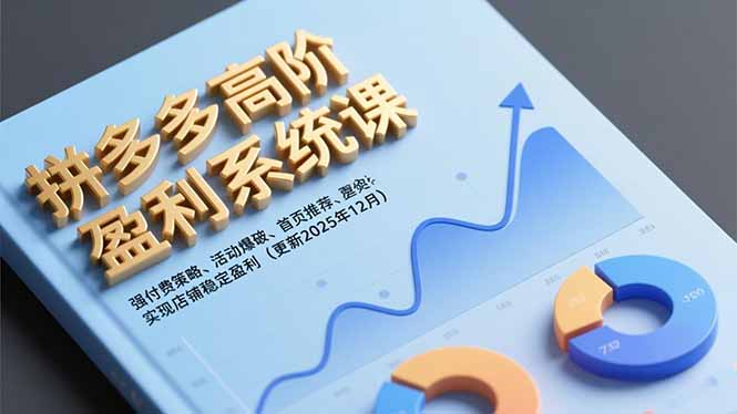 (16843期)拼多多高阶盈利系统课,强付费策略、活动爆破、首页推荐,实现店铺稳定盈利(更新12月)|无忧资源社
