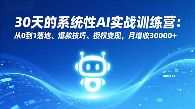（16917期）30天的系统性AI实战训练营：从0到1落地、爆款技巧、授权变现，月增收30000+|无忧资源社