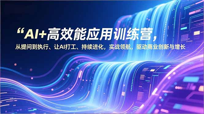 （16940期）AI+高效能应用训练营，从提问到执行、让AI打工、持续进化，实战领航，驱动商业创新与增长|无忧资源社