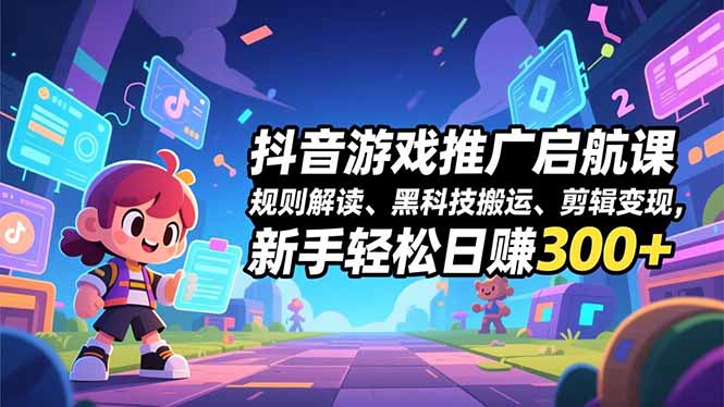 （16798期）抖音游戏推广启航课，规则解读、黑科技搬运、剪辑变现，新手轻松日赚300+|无忧资源社