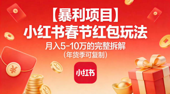 【暴利项目】小红书春节红包玩法月入5W的完整拆解（年货季可复制）|无忧资源社