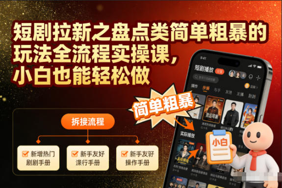 短剧拉新之盘点类简单粗暴的玩法全流程实操课，小白也能轻松做|无忧资源社