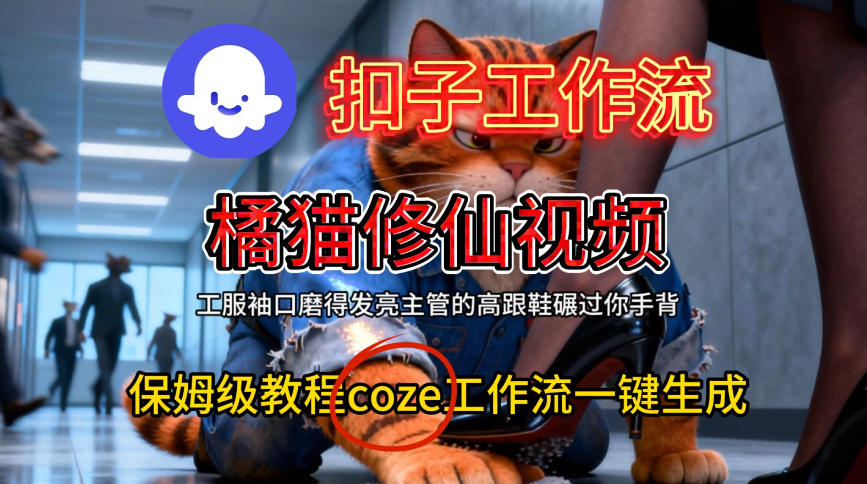 Coze扣子工作流一键生成橘猫修仙视频,保姆级搭建教程|无忧资源社