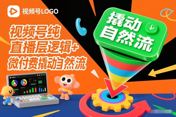 视频号纯直播底层逻辑+微付费撬动自然流|无忧资源社