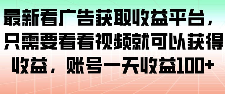最新看广告获取收益平台，只需要看看视频就可以获得收益，账号一天收益100+|无忧资源社