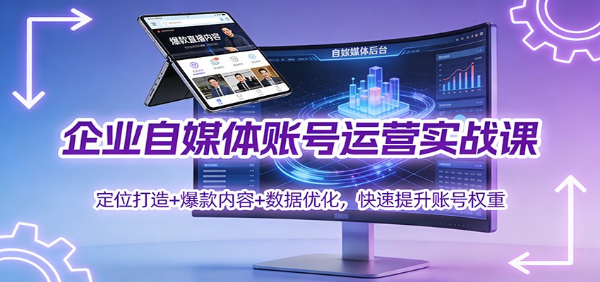 企业自媒体账号运营实战课：定位打造+ 爆款内容+数据优化，快速提升账号权重|无忧资源社