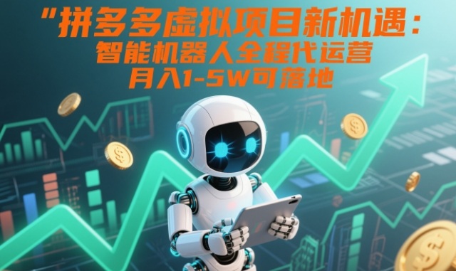 拼多多虚拟项目新机遇：智能机器人全程代运营，月入1-5W可落地【揭秘】|无忧资源社