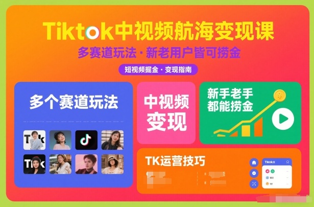 Tiktok中视频航海变现课，多个赛道玩法，新手老手都能在TK中视频捞金|无忧资源社