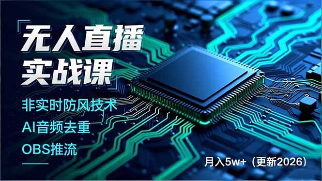 （17267期）无人直播实战课，非实时防风技术、AI音频去重、OBS推流，建立技术壁垒，月入5w+（更新2026）|无忧资源社