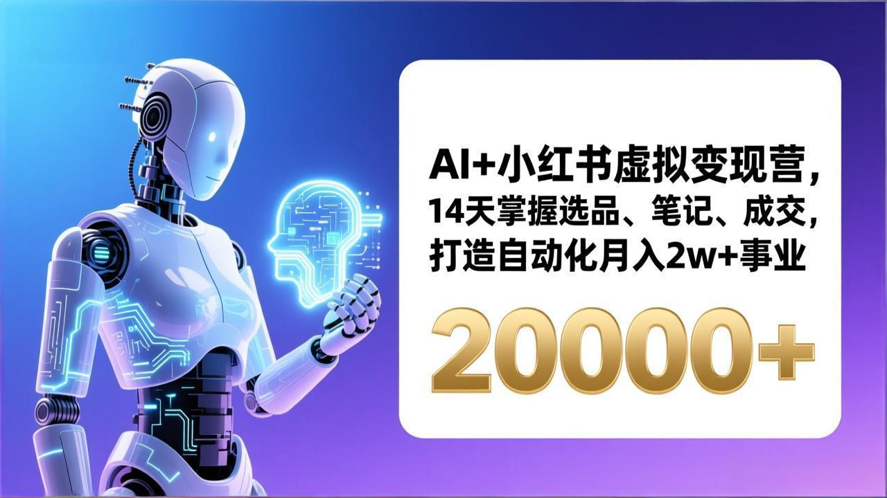 （17250期）AI+小红书虚拟变现营，14天掌握选品、笔记、成交，打造自动化月入2w+事业（更新）|无忧资源社