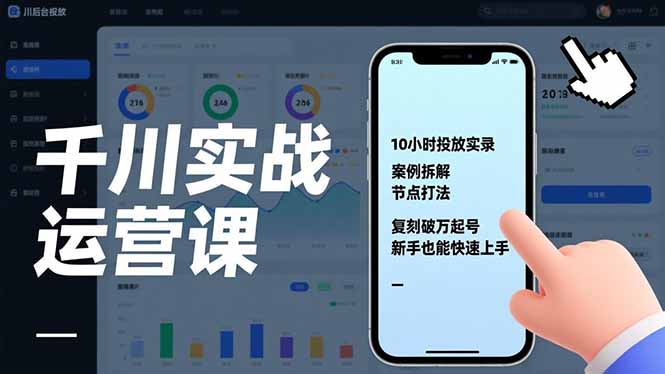（17022期）千川实战运营课，10小时投放实录、案例拆解、节点打法，复刻破万起号，新手也能快速上手|无忧资源社