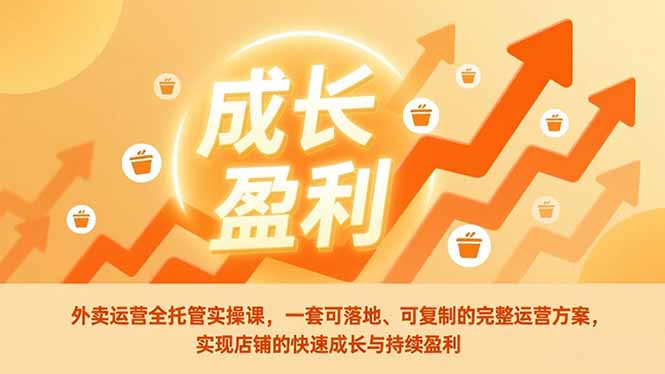 （17028期）外卖运营全托管实操课，一套可落地、可复制的完整运营方案，实现店铺的快速成长与持续盈利|无忧资源社