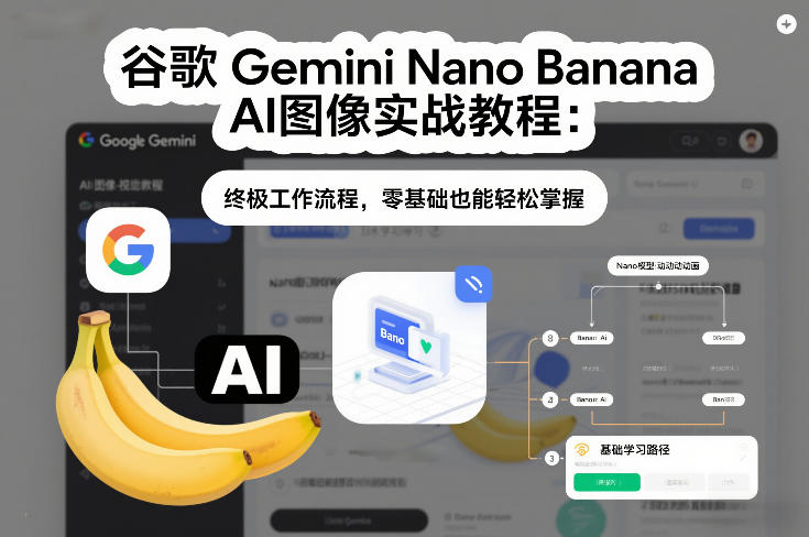 谷歌Gemini Nano Banana AI图像实战教程：终极工作流程，零基础也能轻松掌握|无忧资源社