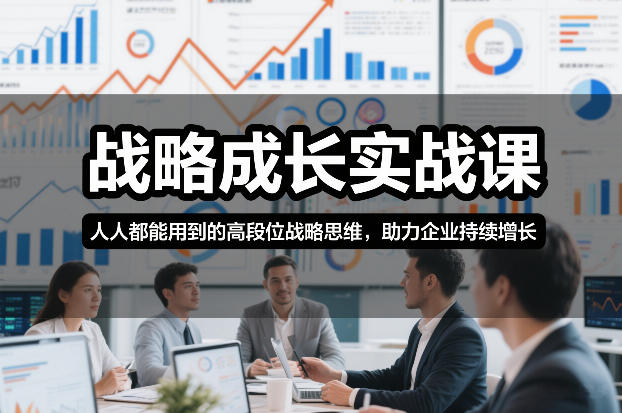 战略成长实战课，人人都能用到的高段位战略思维，助力企业持续增长|无忧资源社
