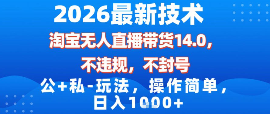 2026最新技术，淘宝无人直播带货14.0，不封号，不违规，公+私玩法，操作简单，日入1k【揭秘】|无忧资源社