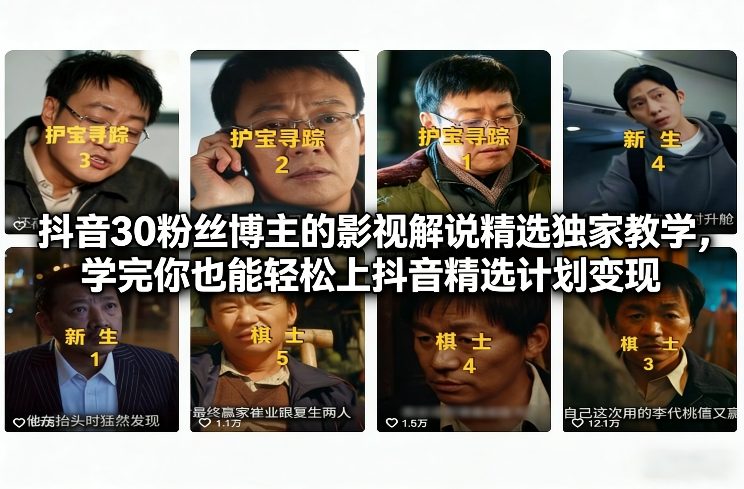 抖音30粉丝博主的影视解说精选独家教学，学完你也能轻松上抖音精选计划变现|无忧资源社