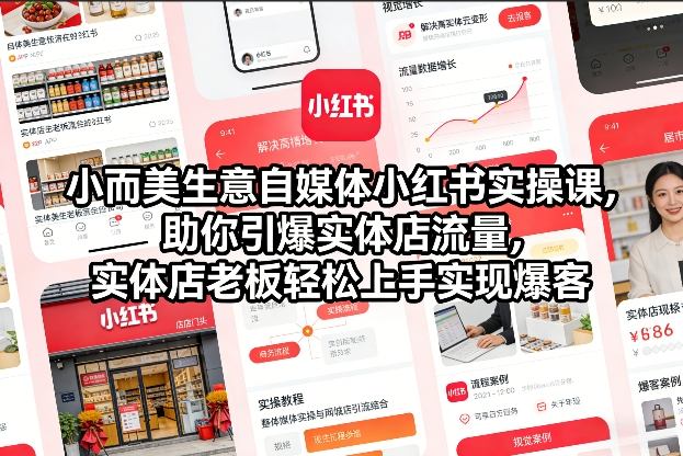 小而美生意自媒体小红书实操课，助你引爆实体店流量，实体店老板轻松上手实现爆客|无忧资源社