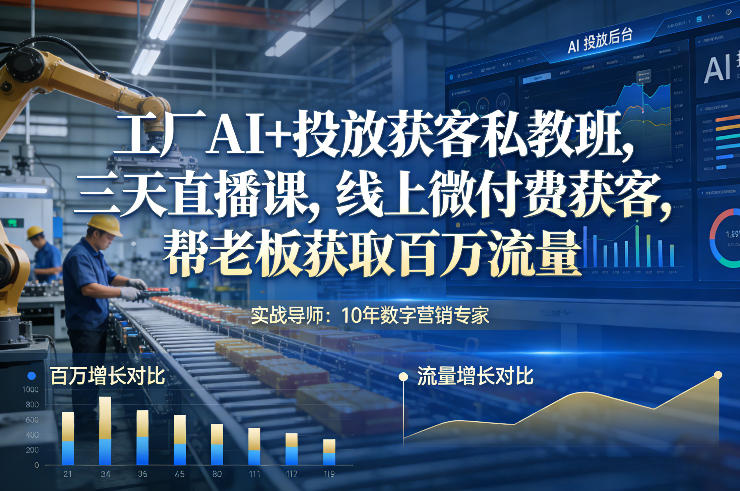 工厂AI+投放获客私教班，三天直播课，线上微付费获客，帮老板获取百万流量|无忧资源社