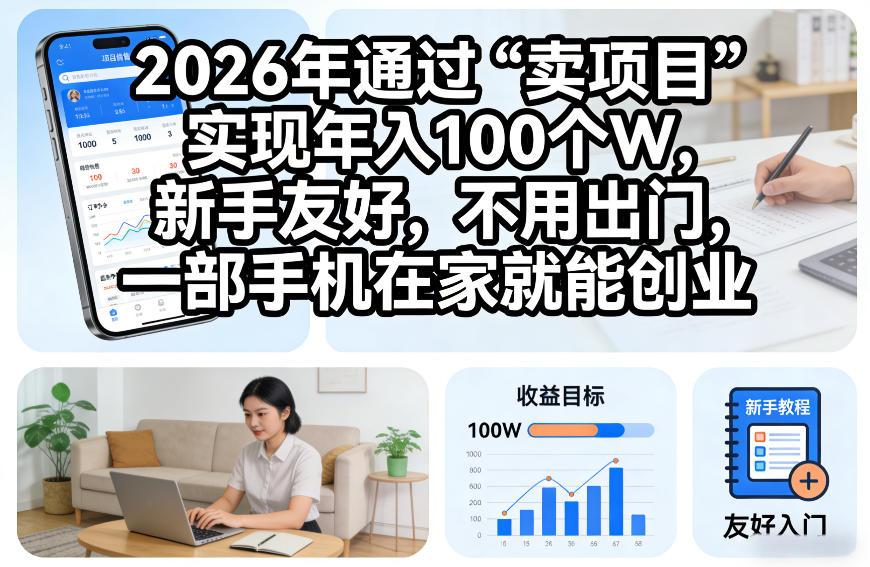 2026年通过“卖项目”实现年入100个W，新手友好，不用出门，一部手机在家就能创业【揭秘】|无忧资源社