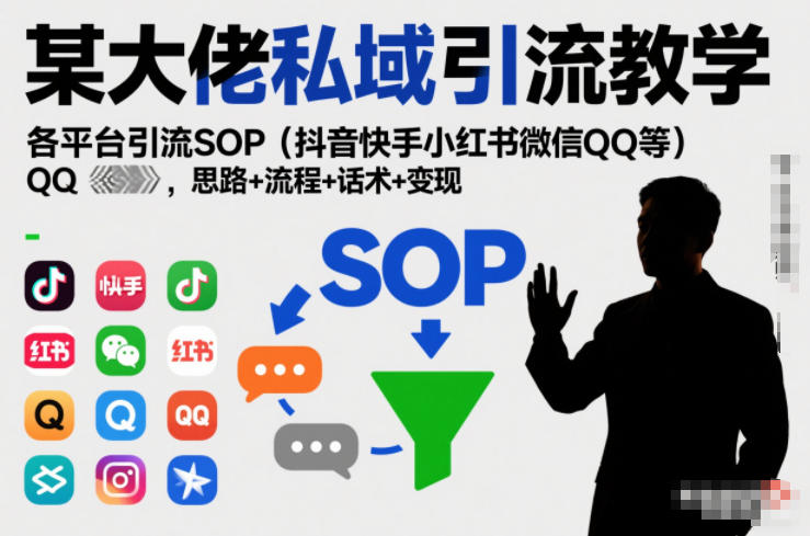 某大佬私域引流教学，各平台引流SOP（抖音快手小红书微信QQ等），思路+流程+话术+变现|无忧资源社