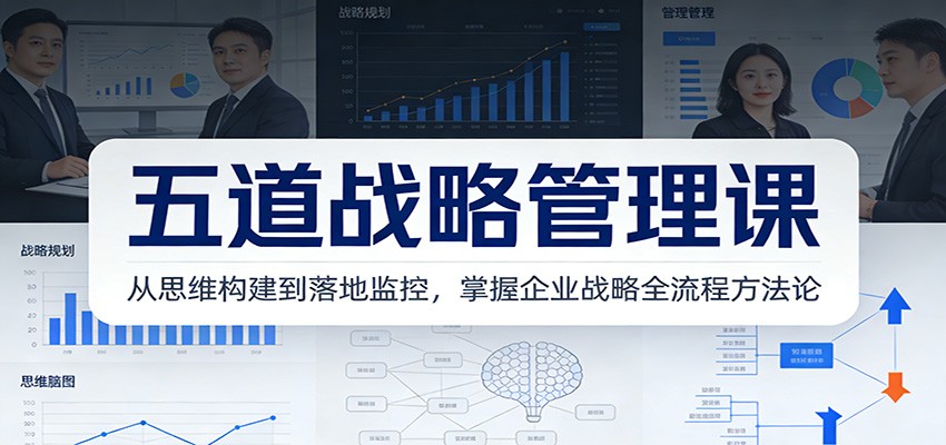 五道战略管理课：从思维构建到落地监控，掌握企业战略全流程方法论|无忧资源社