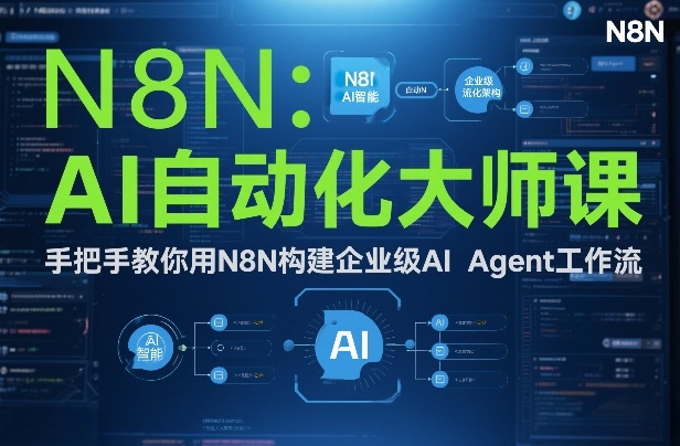 AI自动化大师课：手把手教你用N8N构建企业级AI Agent工作流|无忧资源社
