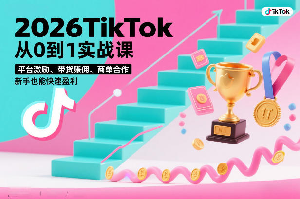 2026TikTok从0到1实战课，平台激励、带货賺佣、商单合作，新手也能快速盈利（3天直播课）|无忧资源社